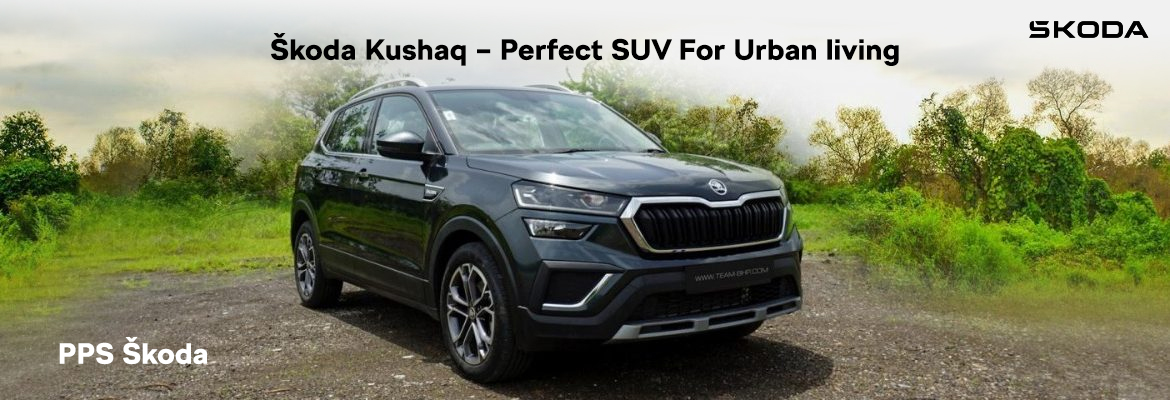 Why the Skoda Kushaq Is the Perfect SUV for Urban Living?